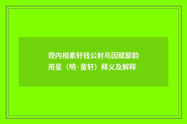 观内相素轩钱公射鸟因赋鄙韵用呈（明·童轩）释义及解释