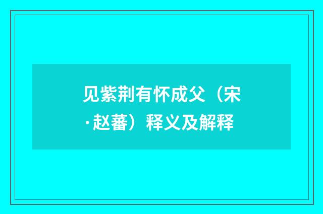 见紫荆有怀成父（宋·赵蕃）释义及解释