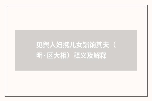 见舆人妇携儿女馈饷其夫（明·区大相）释义及解释