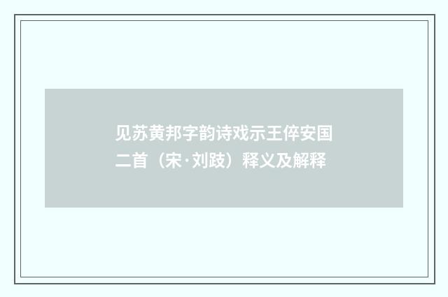 见苏黄邦字韵诗戏示王倅安国二首（宋·刘跂）释义及解释