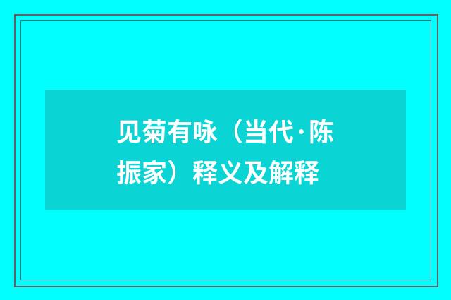 见菊有咏（当代·陈振家）释义及解释