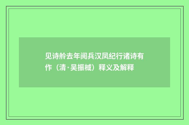 见诗舲去年阅兵汉凤纪行诸诗有作（清·吴振棫）释义及解释