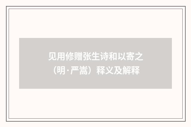 见用修赠张生诗和以寄之（明·严嵩）释义及解释