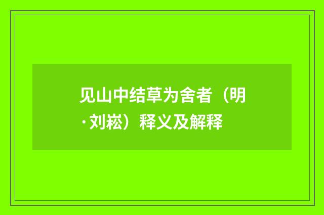 见山中结草为舍者（明·刘崧）释义及解释