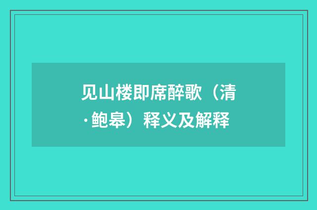 见山楼即席醉歌（清·鲍皋）释义及解释
