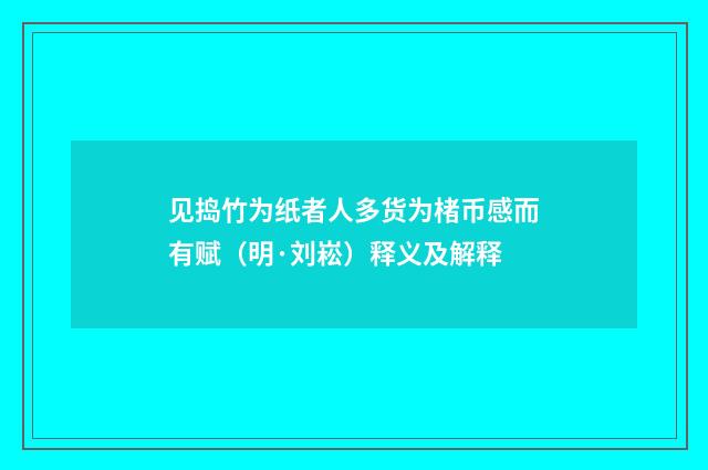 见捣竹为纸者人多货为楮币感而有赋（明·刘崧）释义及解释