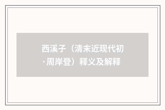 西溪子（清末近现代初·周岸登）释义及解释