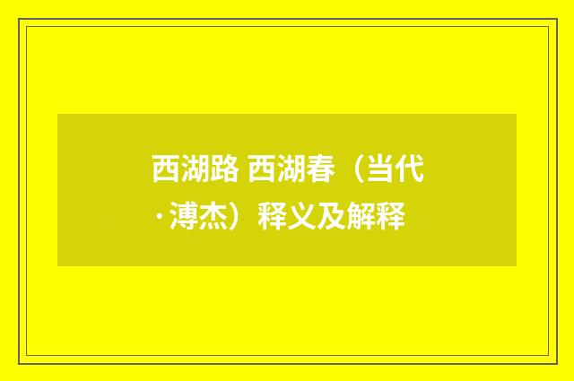 西湖路 西湖春（当代·溥杰）释义及解释