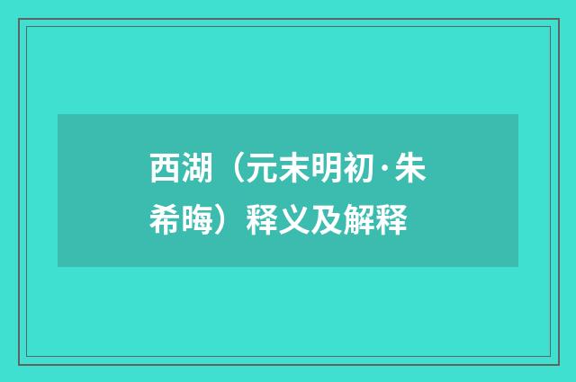 西湖（元末明初·朱希晦）释义及解释