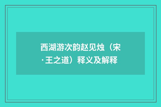 西湖游次韵赵见烛（宋·王之道）释义及解释
