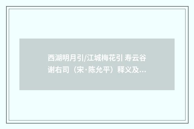 西湖明月引/江城梅花引 寿云谷谢右司（宋·陈允平）释义及解释