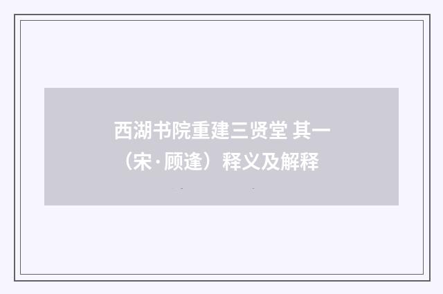 西湖书院重建三贤堂 其一（宋·顾逢）释义及解释