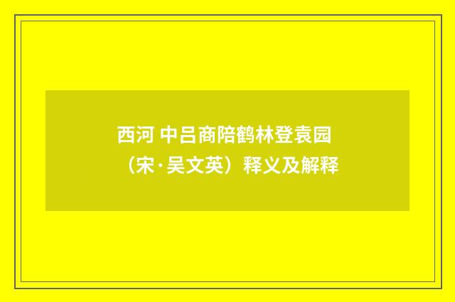 西河 中吕商陪鹤林登袁园（宋·吴文英）释义及解释