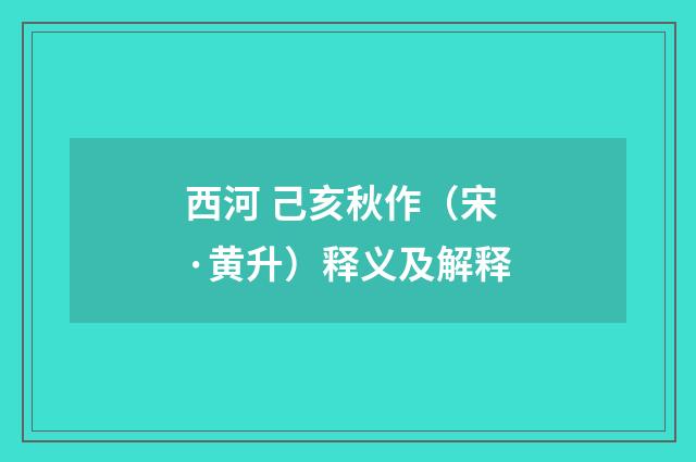 西河 己亥秋作（宋·黄升）释义及解释