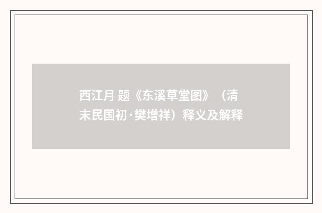 西江月 题《东溪草堂图》（清末民国初·樊增祥）释义及解释