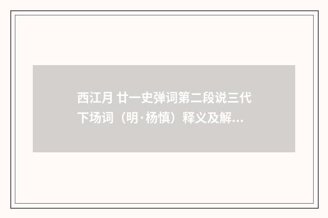 西江月 廿一史弹词第二段说三代下场词（明·杨慎）释义及解释