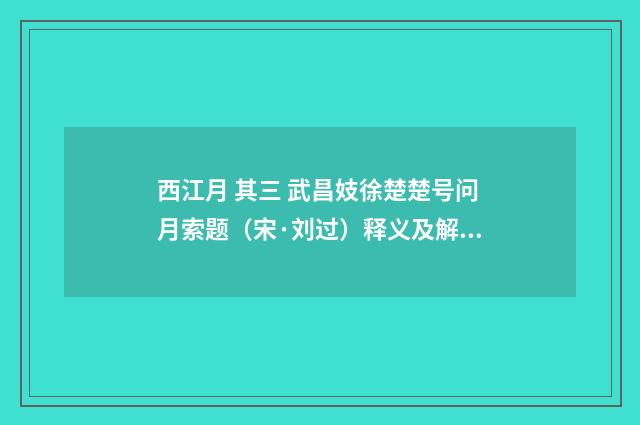 西江月 其三 武昌妓徐楚楚号问月索题（宋·刘过）释义及解释