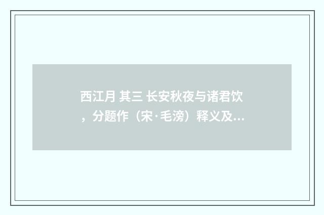 西江月 其三 长安秋夜与诸君饮，分题作（宋·毛滂）释义及解释