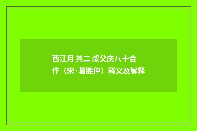 西江月 其二 叔父庆八十会作（宋·葛胜仲）释义及解释