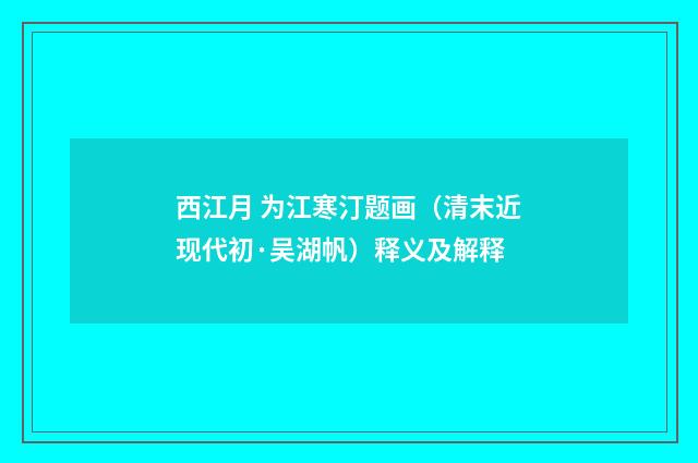 西江月 为江寒汀题画（清末近现代初·吴湖帆）释义及解释