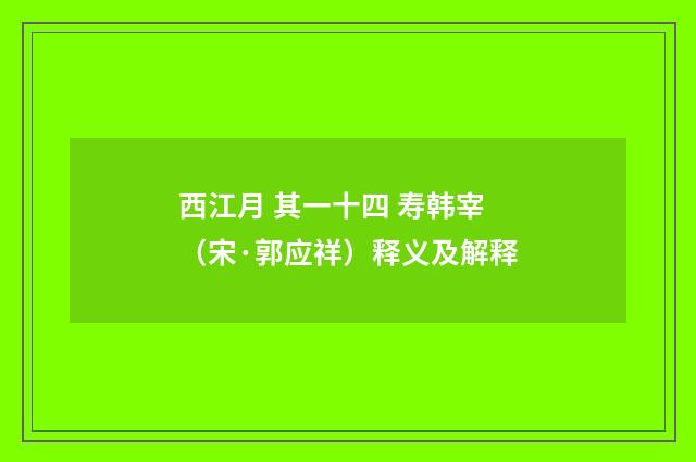 西江月 其一十四 寿韩宰（宋·郭应祥）释义及解释