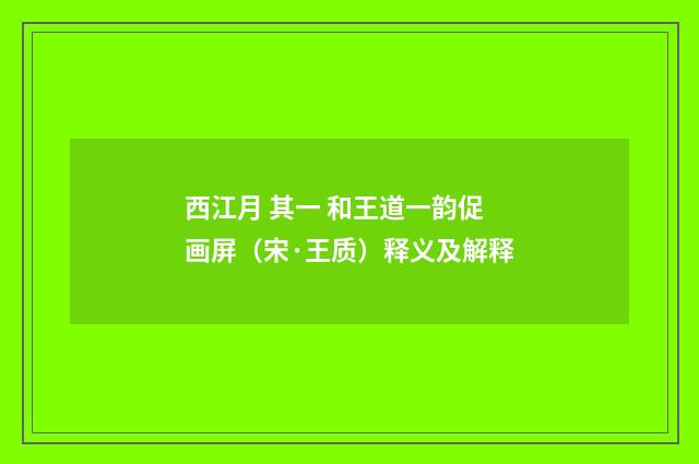 西江月 其一 和王道一韵促画屏（宋·王质）释义及解释