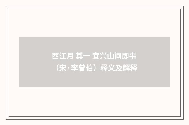 西江月 其一 宜兴山间即事（宋·李曾伯）释义及解释