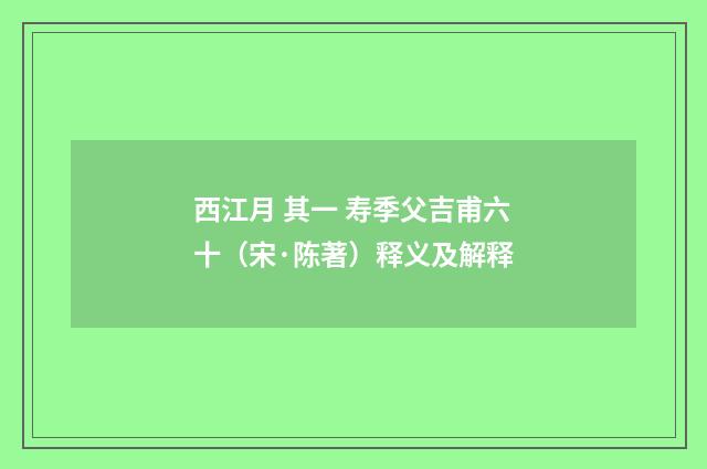 西江月 其一 寿季父吉甫六十（宋·陈著）释义及解释