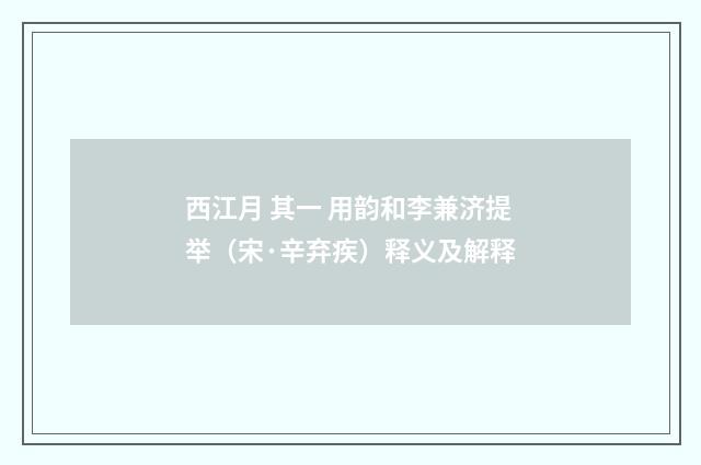 西江月 其一 用韵和李兼济提举（宋·辛弃疾）释义及解释