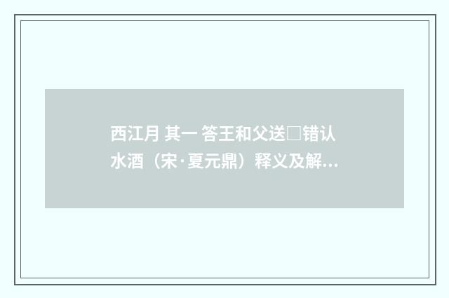 西江月 其一 答王和父送□错认水酒（宋·夏元鼎）释义及解释