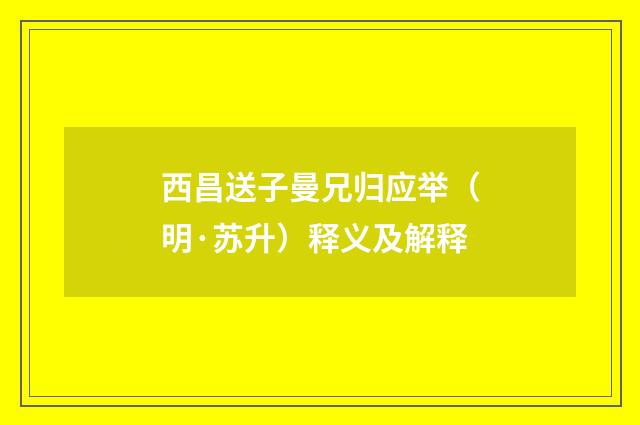 西昌送子曼兄归应举（明·苏升）释义及解释