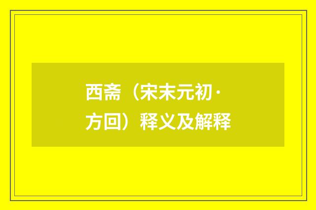西斋（宋末元初·方回）释义及解释