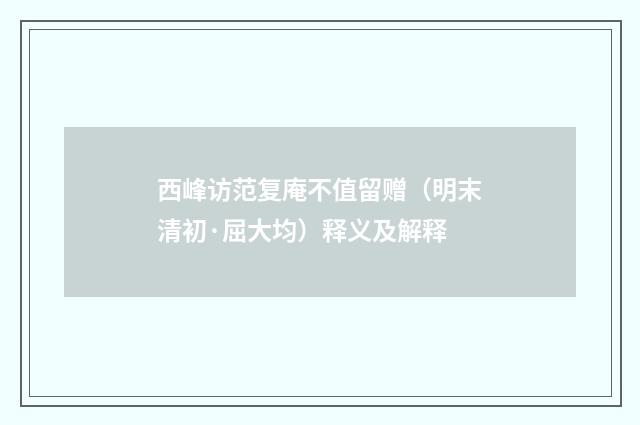 西峰访范复庵不值留赠（明末清初·屈大均）释义及解释