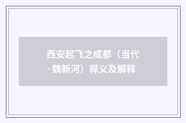 西安起飞之成都（当代·魏新河）释义及解释