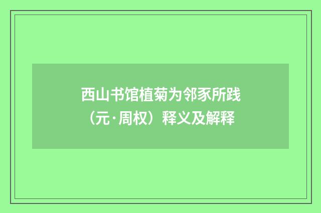 西山书馆植菊为邻豕所践（元·周权）释义及解释