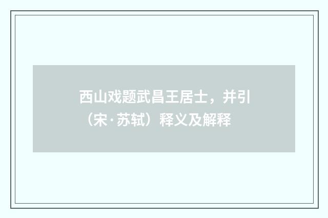 西山戏题武昌王居士，并引（宋·苏轼）释义及解释