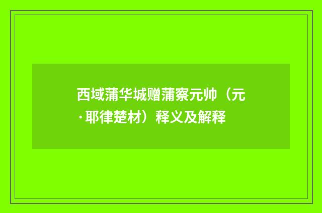 西域蒲华城赠蒲察元帅（元·耶律楚材）释义及解释