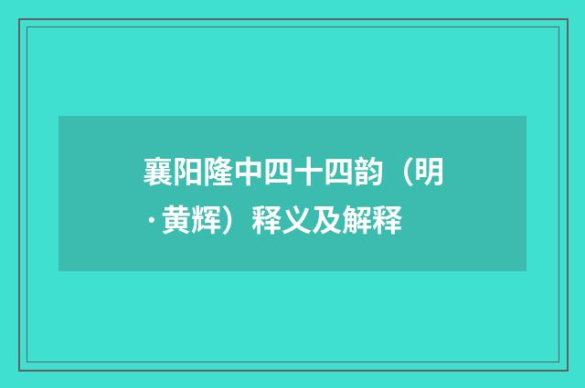 襄阳隆中四十四韵（明·黄辉）释义及解释