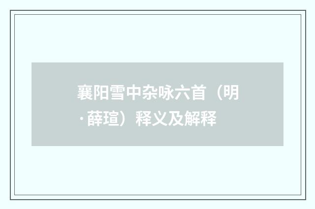 襄阳雪中杂咏六首（明·薛瑄）释义及解释