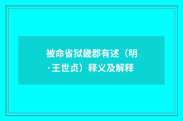 被命省狱畿郡有述（明·王世贞）释义及解释