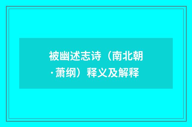 被幽述志诗（南北朝·萧纲）释义及解释