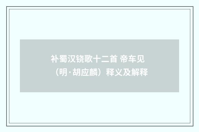 补蜀汉铙歌十二首 帝车见（明·胡应麟）释义及解释