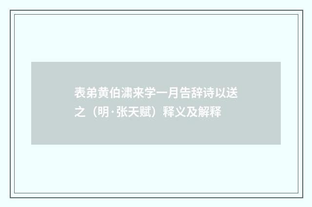 表弟黄伯㴋来学一月告辞诗以送之（明·张天赋）释义及解释