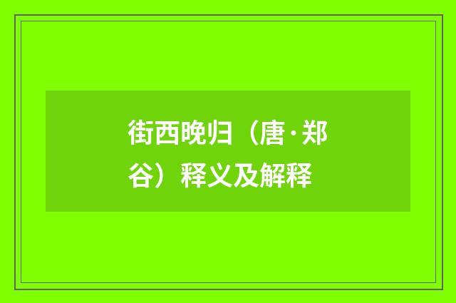 街西晚归(唐·郑谷)释义及解释