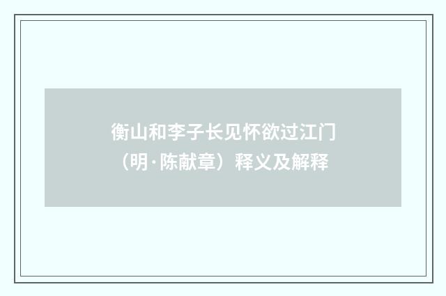 衡山和李子长见怀欲过江门（明·陈献章）释义及解释