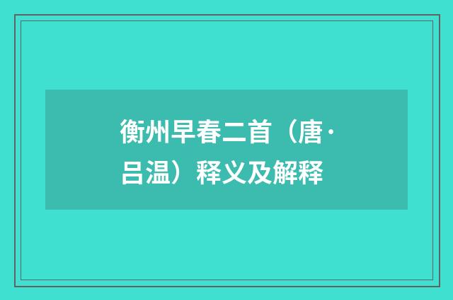 衡州早春二首（唐·吕温）释义及解释
