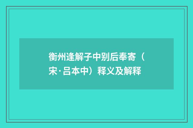 衡州逢解子中别后奉寄（宋·吕本中）释义及解释