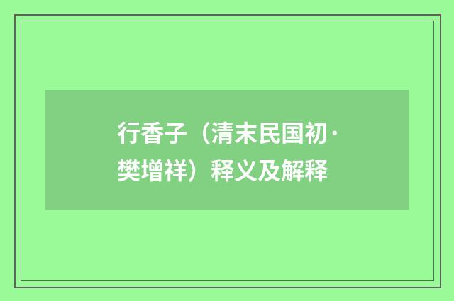 行香子（清末民国初·樊增祥）释义及解释