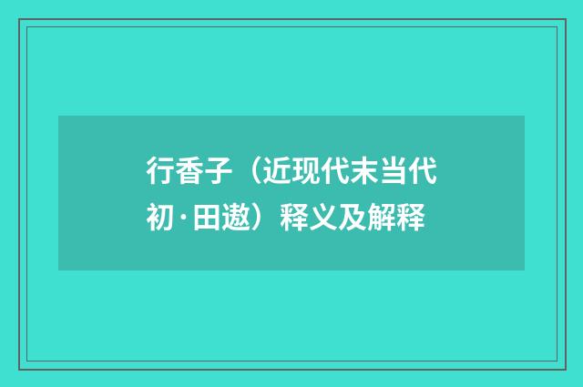 行香子（近现代末当代初·田遨）释义及解释