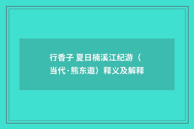 行香子 夏日楠溪江纪游（当代·熊东遨）释义及解释